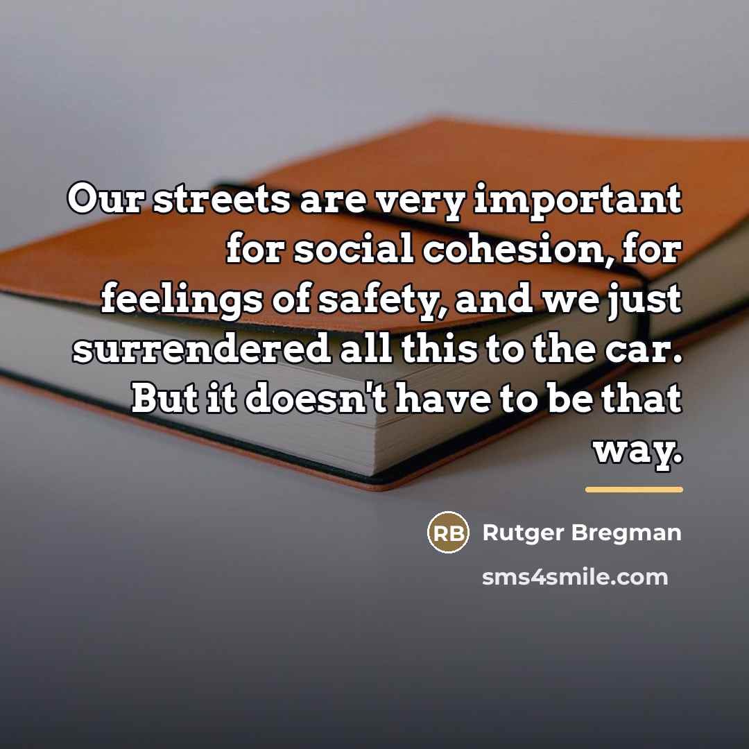 “Our streets are very important for social cohesion, for feelings…” quote by Rutger Bregman