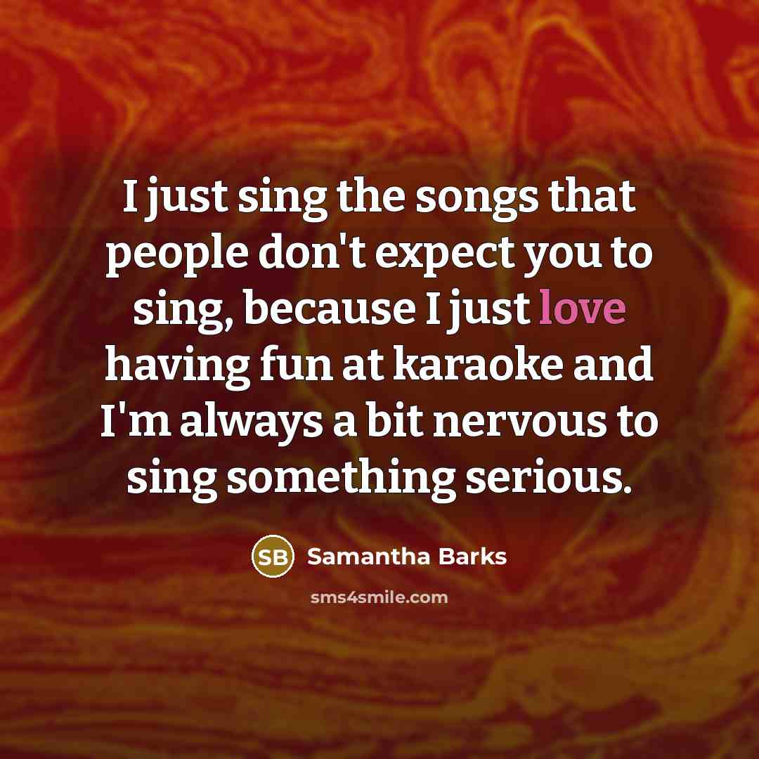 “I just sing the songs that people don't expect you…” quote by Samantha Barks