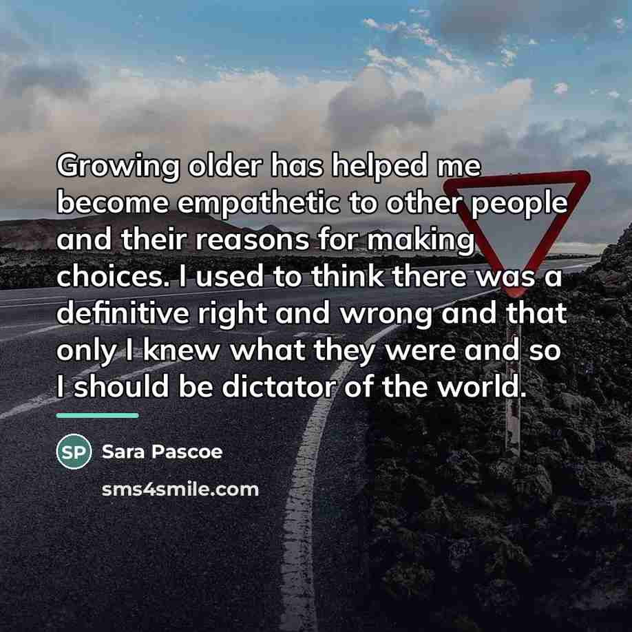 “Growing older has helped me become empathetic to other people…” quote by Sara Pascoe