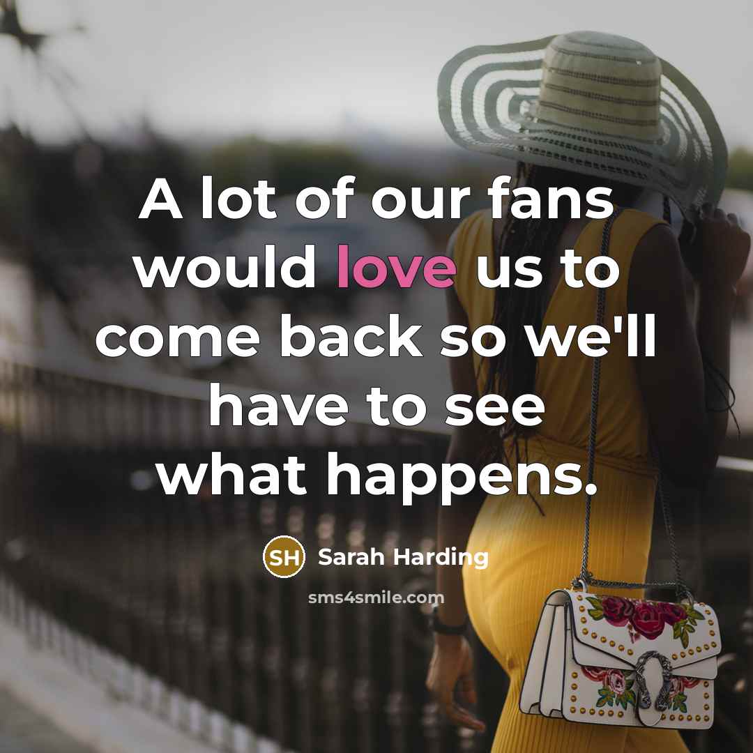 “A lot of our fans would love us to come…” quote by Sarah Harding