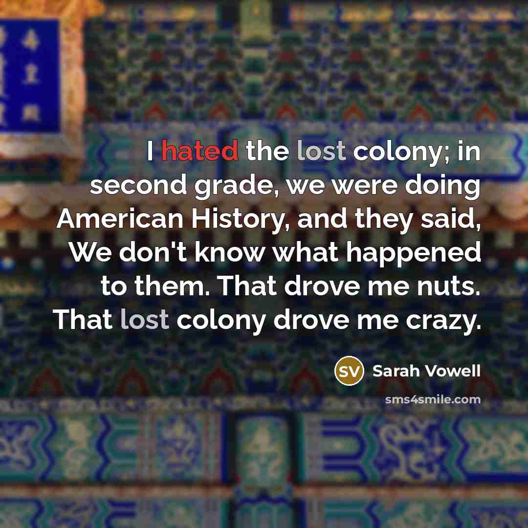 “I hated the lost colony; in second grade, we were…” quote by Sarah Vowell