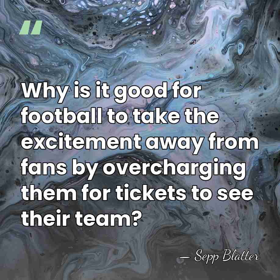 Why is it good for football to take the excitement away from&hellip; - Sepp Blatter