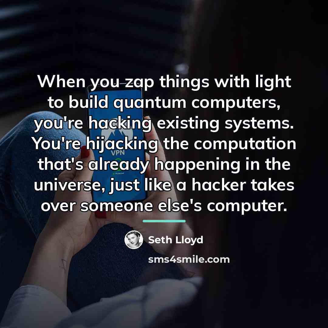 “When you zap things with light to build quantum computers,…” quote by Seth Lloyd