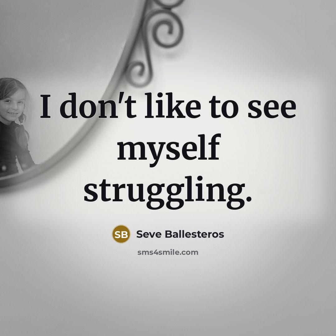 “I don't like to see myself struggling.…” quote by Seve Ballesteros