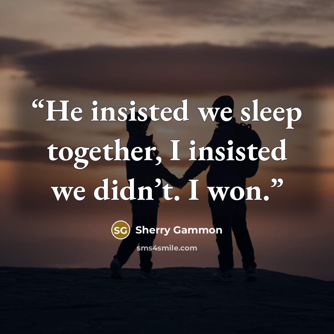 “He insisted we sleep together, I insisted we didn’t. I won.” quote by Sherry Gammon