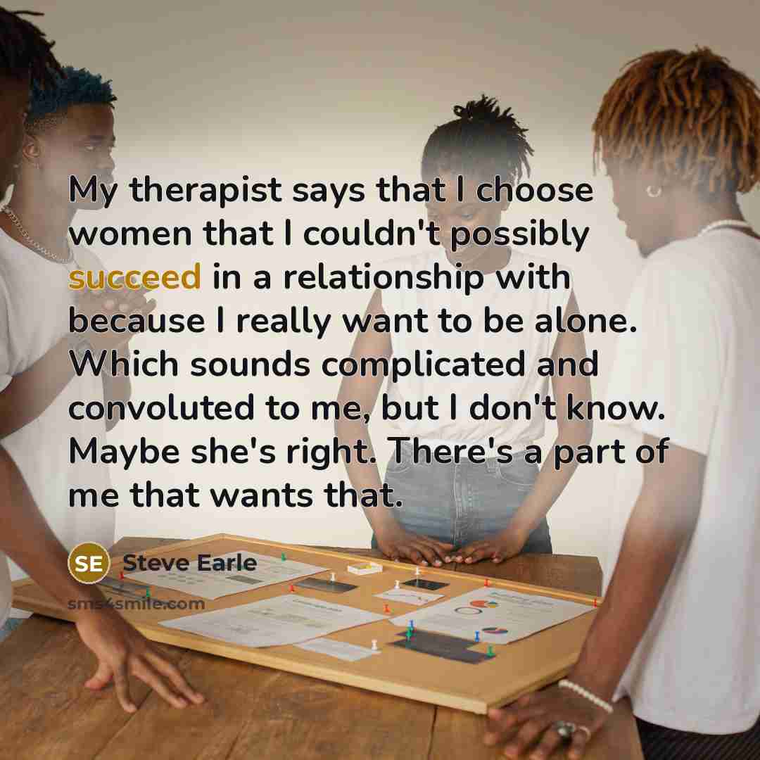 “My therapist says that I choose women that I couldn't…” quote by Steve Earle