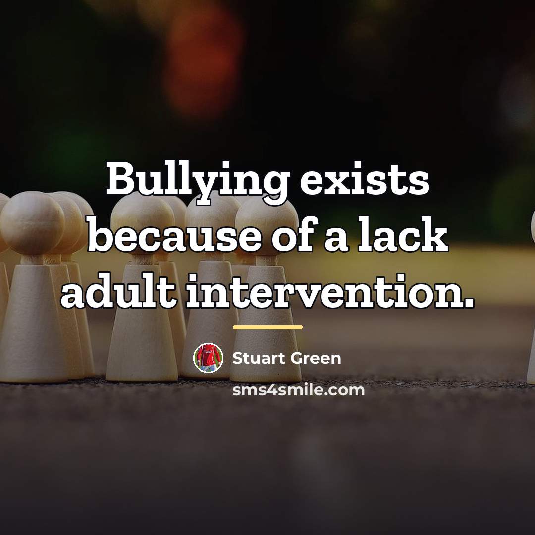“Bullying exists because of a lack adult intervention.…” quote by Stuart Green