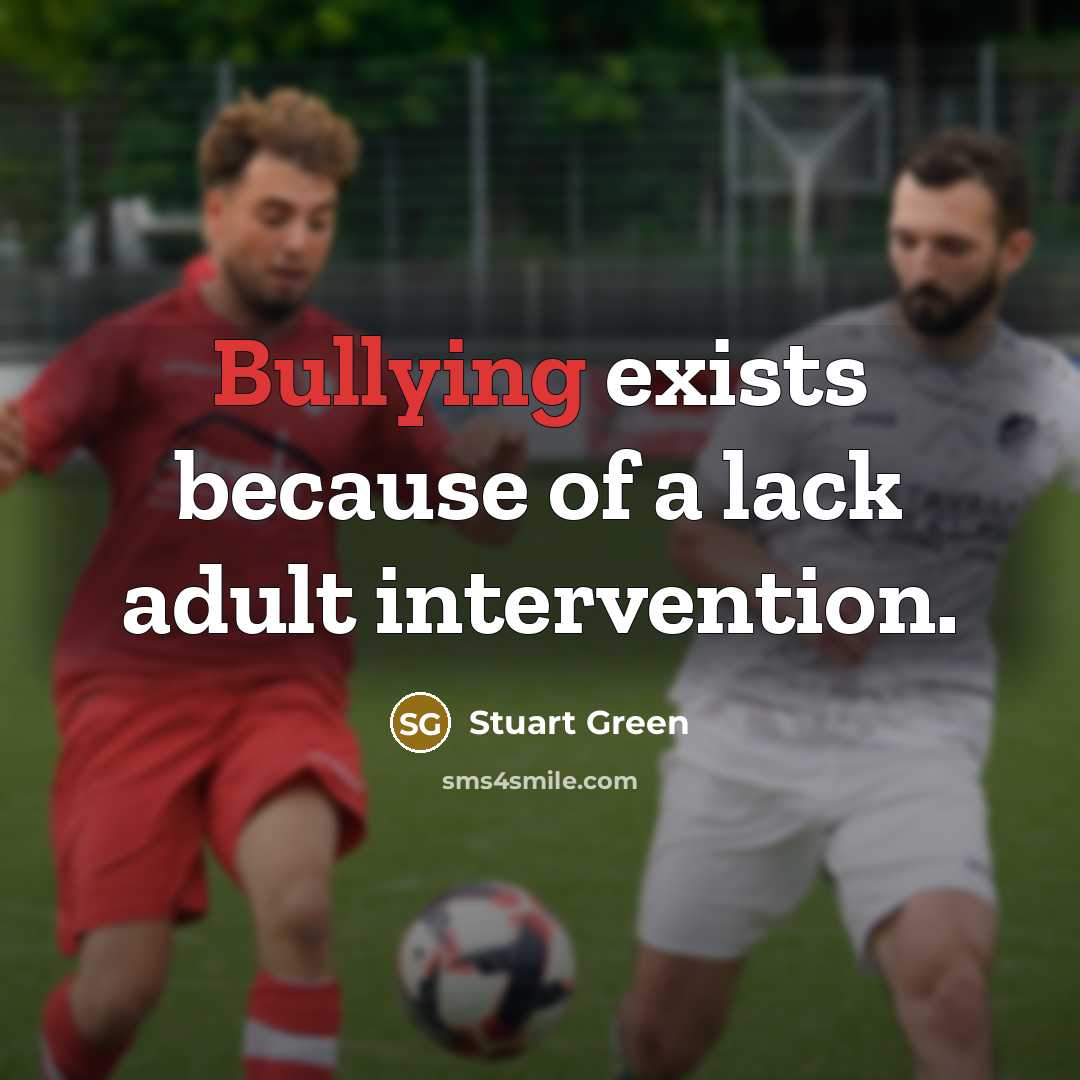 “Bullying exists because of a lack adult intervention.” quote by Stuart Green