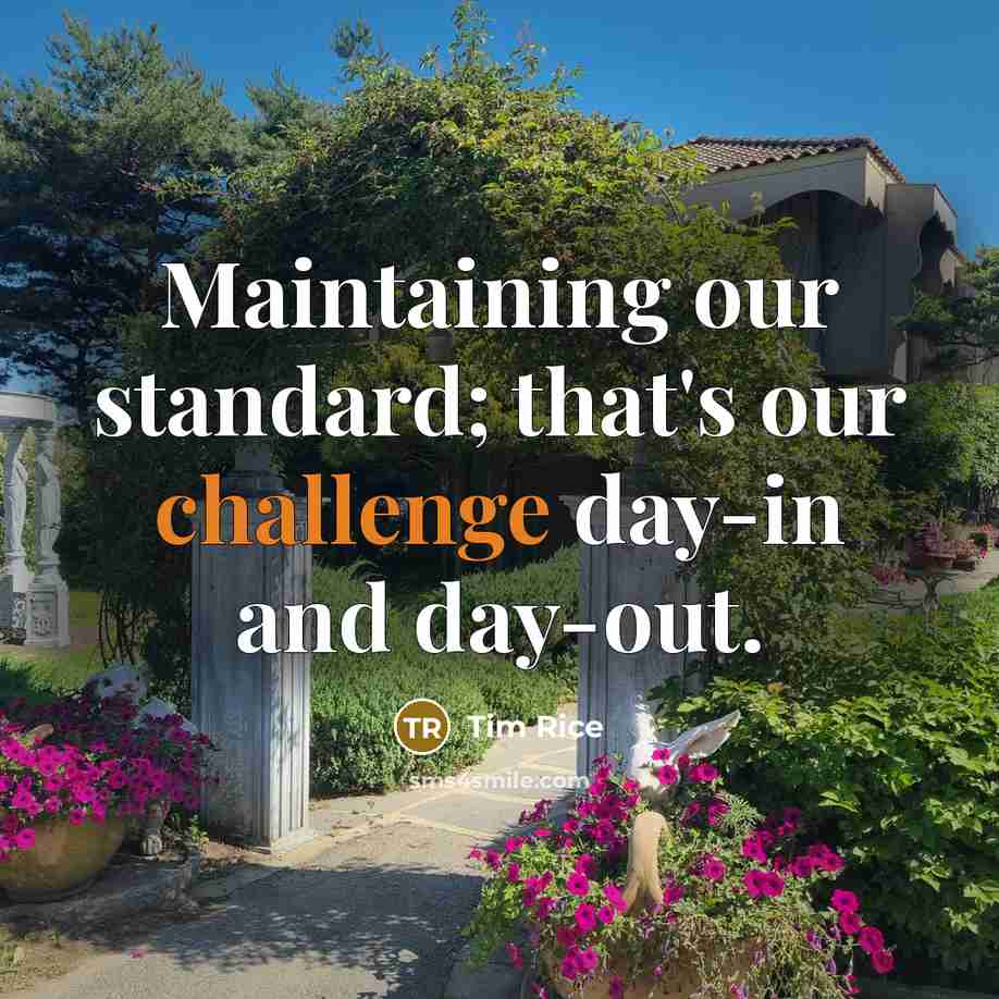 “Maintaining our standard; that's our challenge day-in and day-out.…” quote by Tim Rice