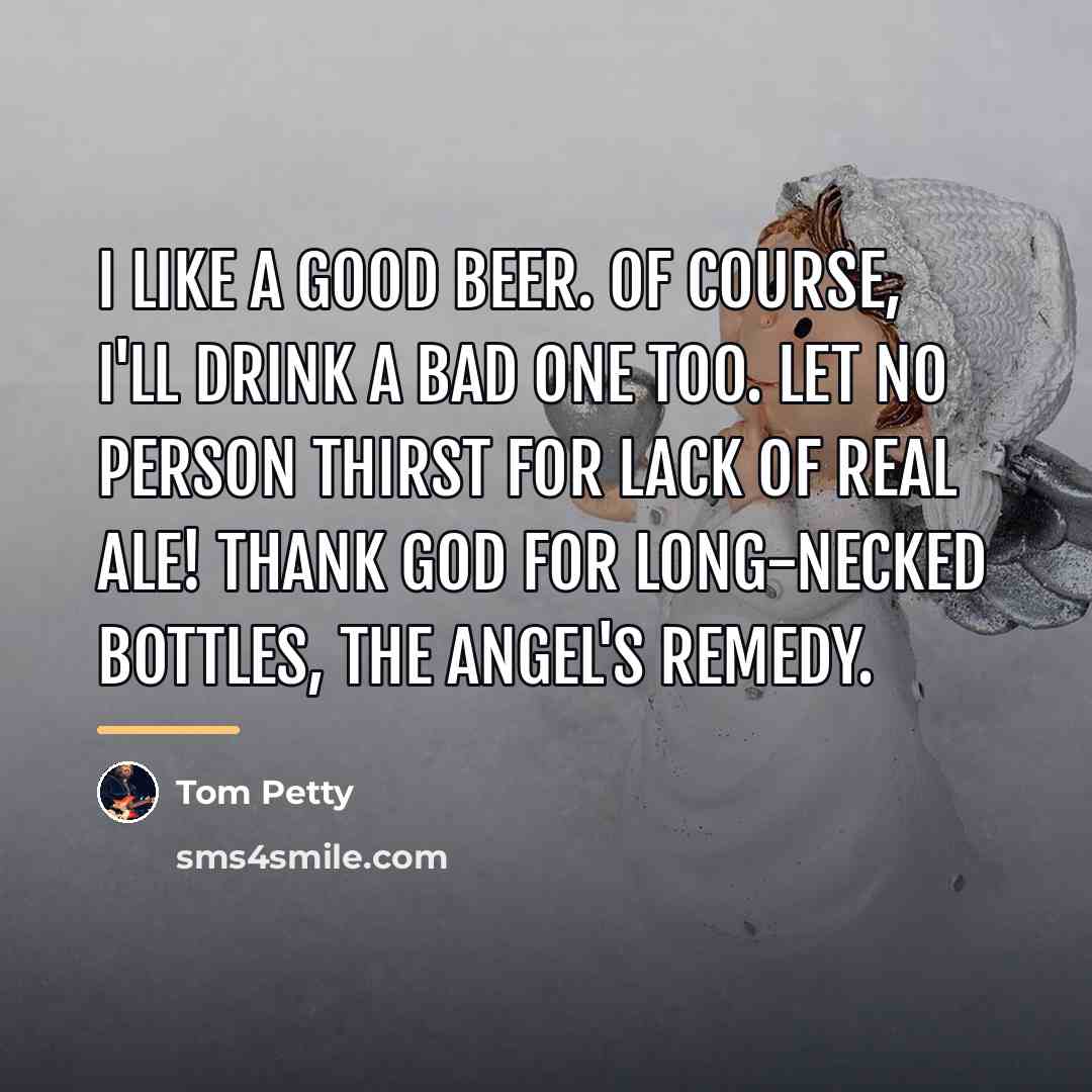 “I like a good beer. Of course, I'll drink a…” quote by Tom Petty