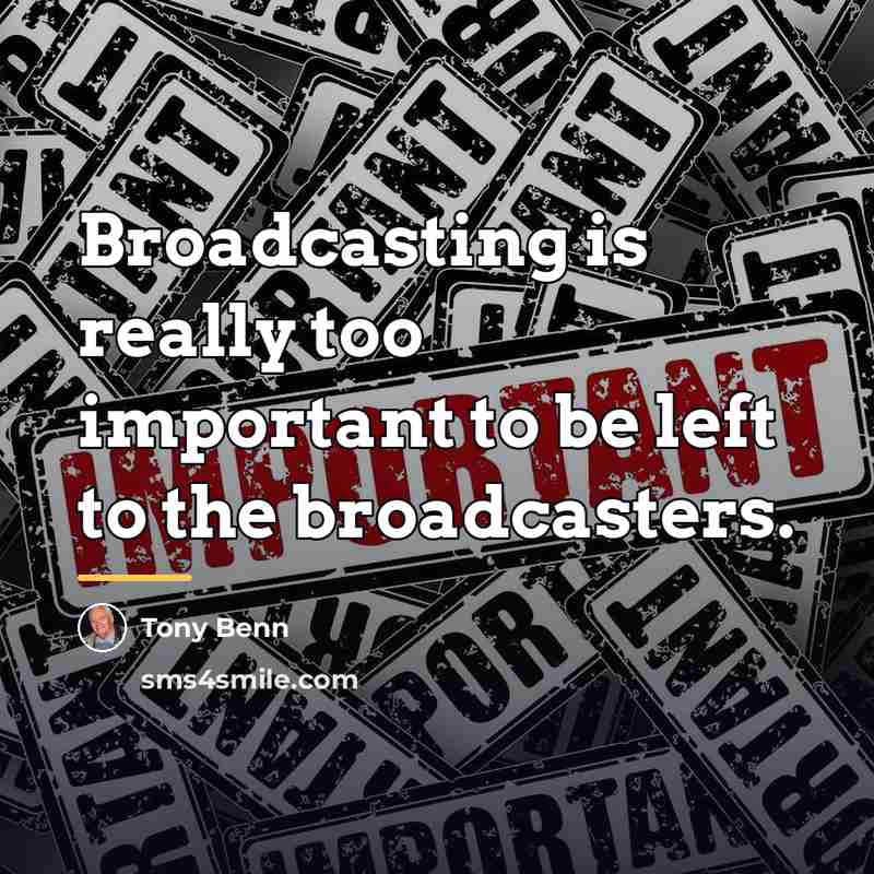 “Broadcasting is really too important to be left to the…” quote by Tony Benn