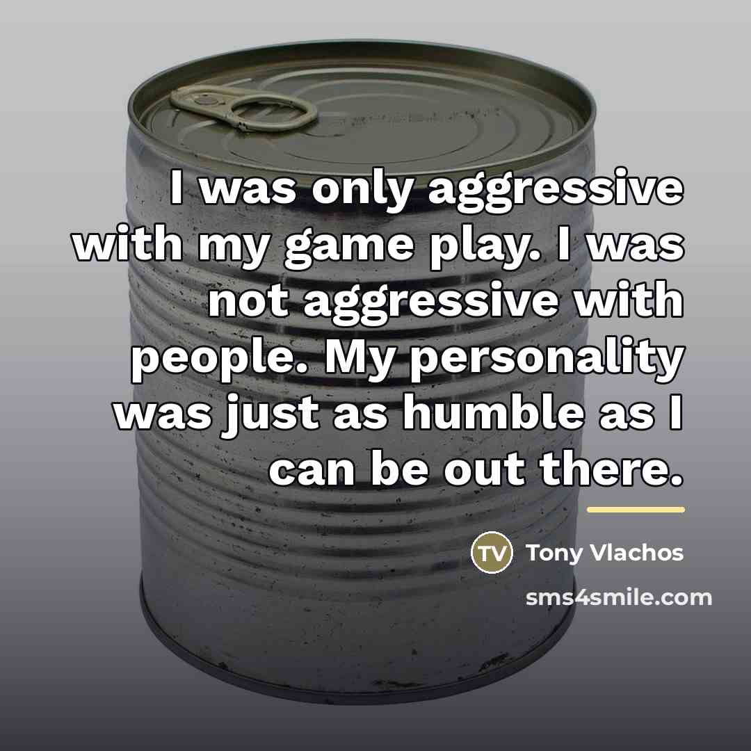 “I was only aggressive with my game play. I was…” quote by Tony Vlachos