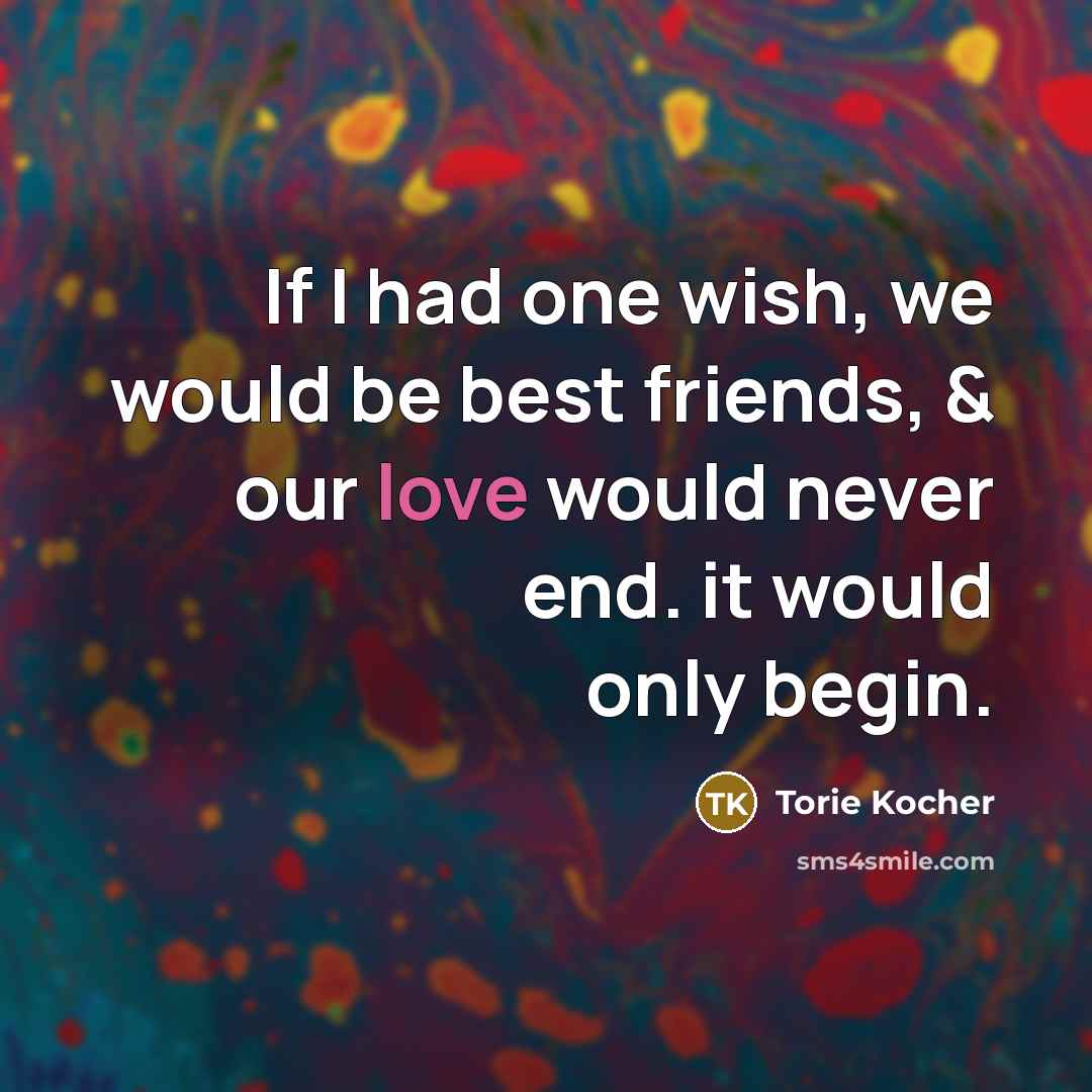 “If I had one wish, we would be best friends,…” quote by Torie Kocher