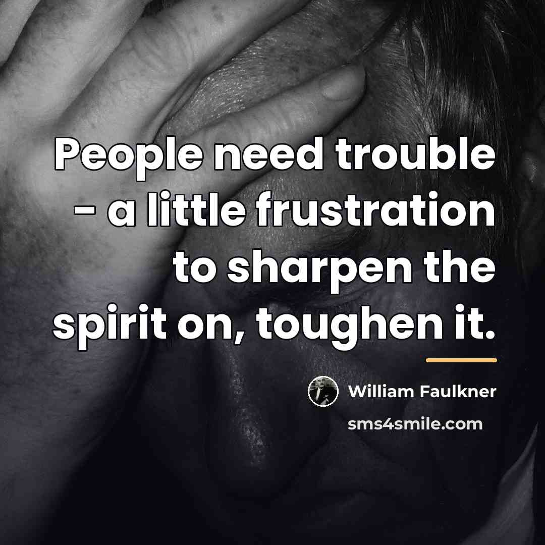 “People need trouble - a little frustration to sharpen the…” quote by William Faulkner