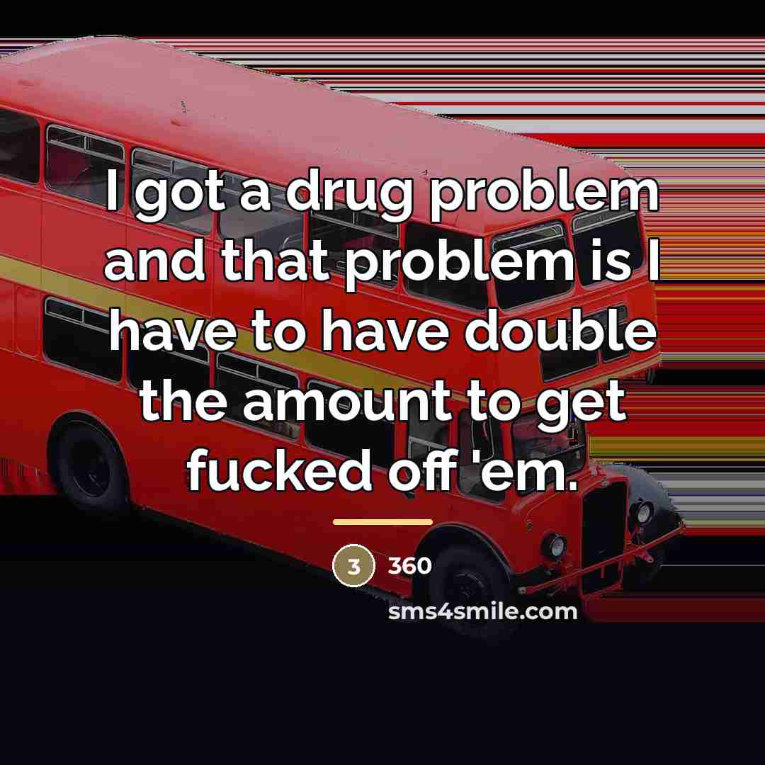 “I got a drug problem and that problem is I…” quote by 360