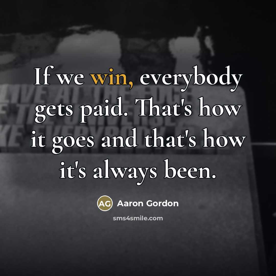 “If we win, everybody gets paid. That's how it goes…” quote by Aaron Gordon