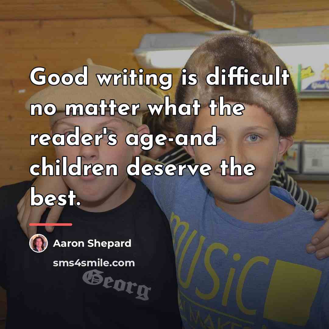 “Good writing is difficult no matter what the reader's age-and…” quote by Aaron Shepard