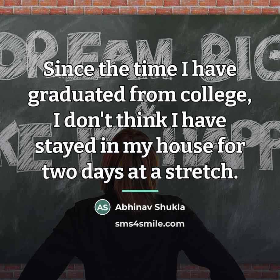 “Since the time I have graduated from college, I don't…” quote by Abhinav Shukla