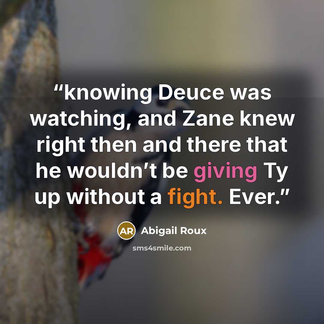 “knowing Deuce was watching, and Zane knew right then and there that he wouldn’t be giving Ty up without a fight. Ever.” quote by Abigail Roux