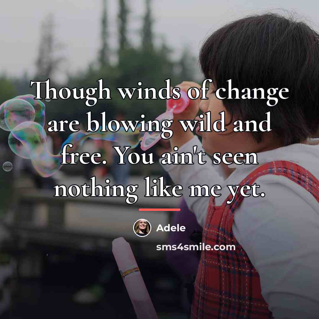 “Though winds of change are blowing wild and free. You…” quote by Adele