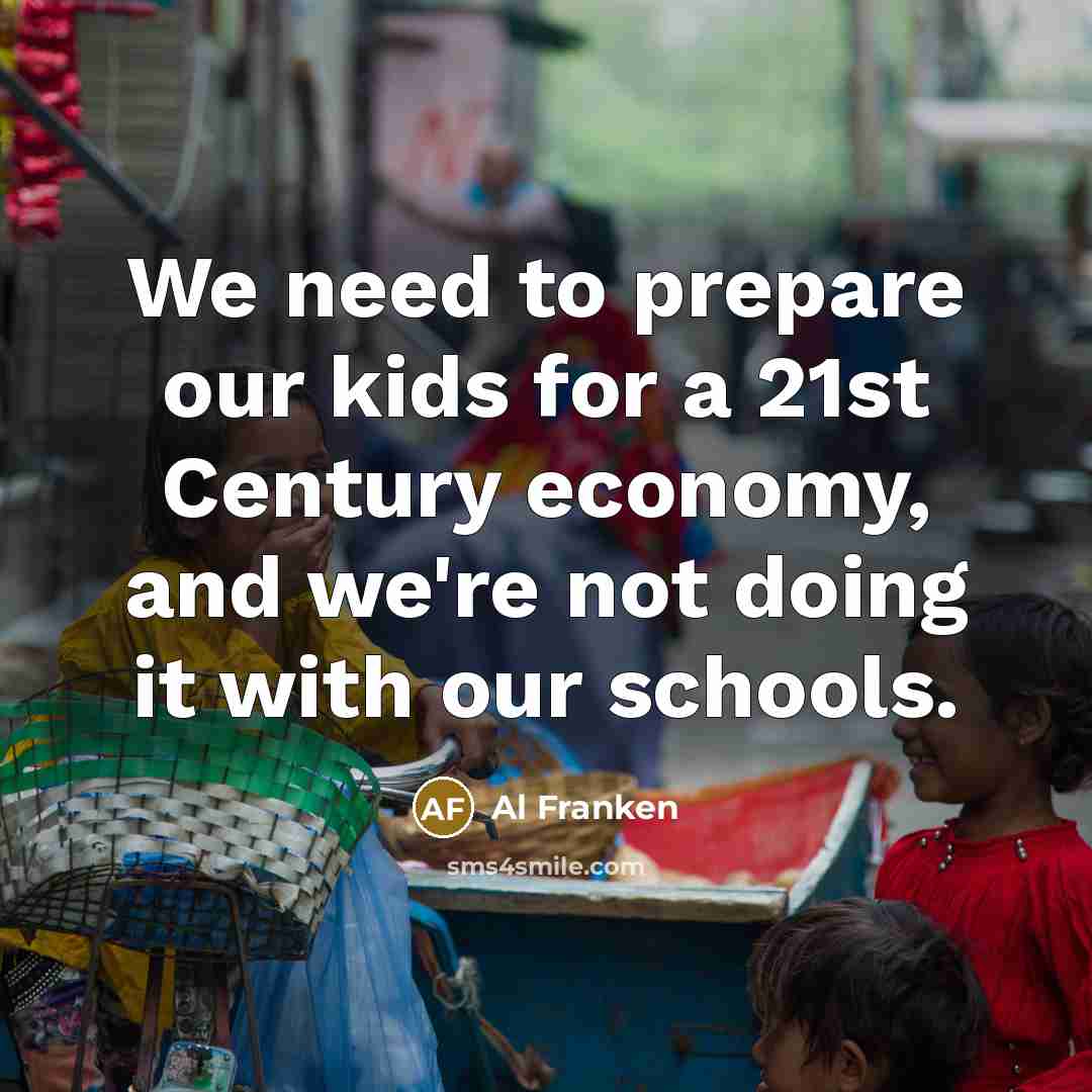 “We need to prepare our kids for a 21st Century…” quote by Al Franken