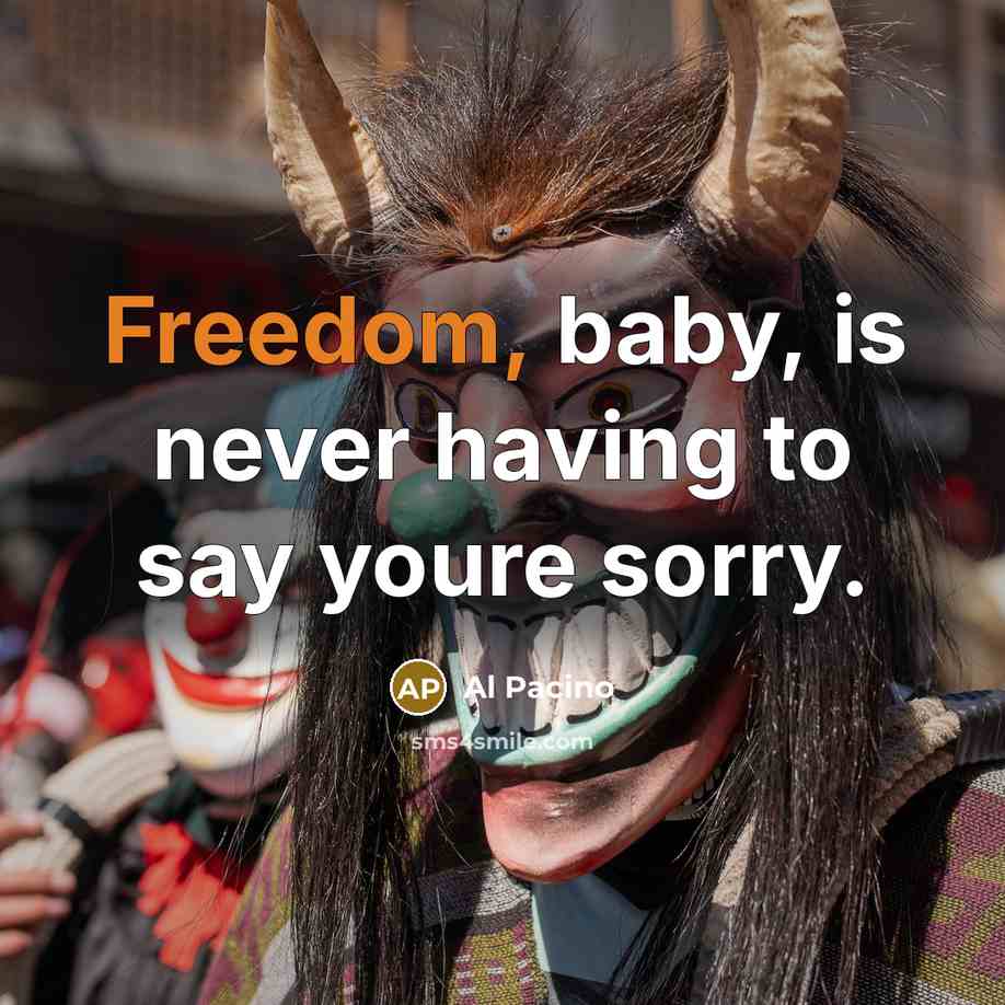 “Freedom, baby, is never having to say youre sorry.…” quote by Al Pacino