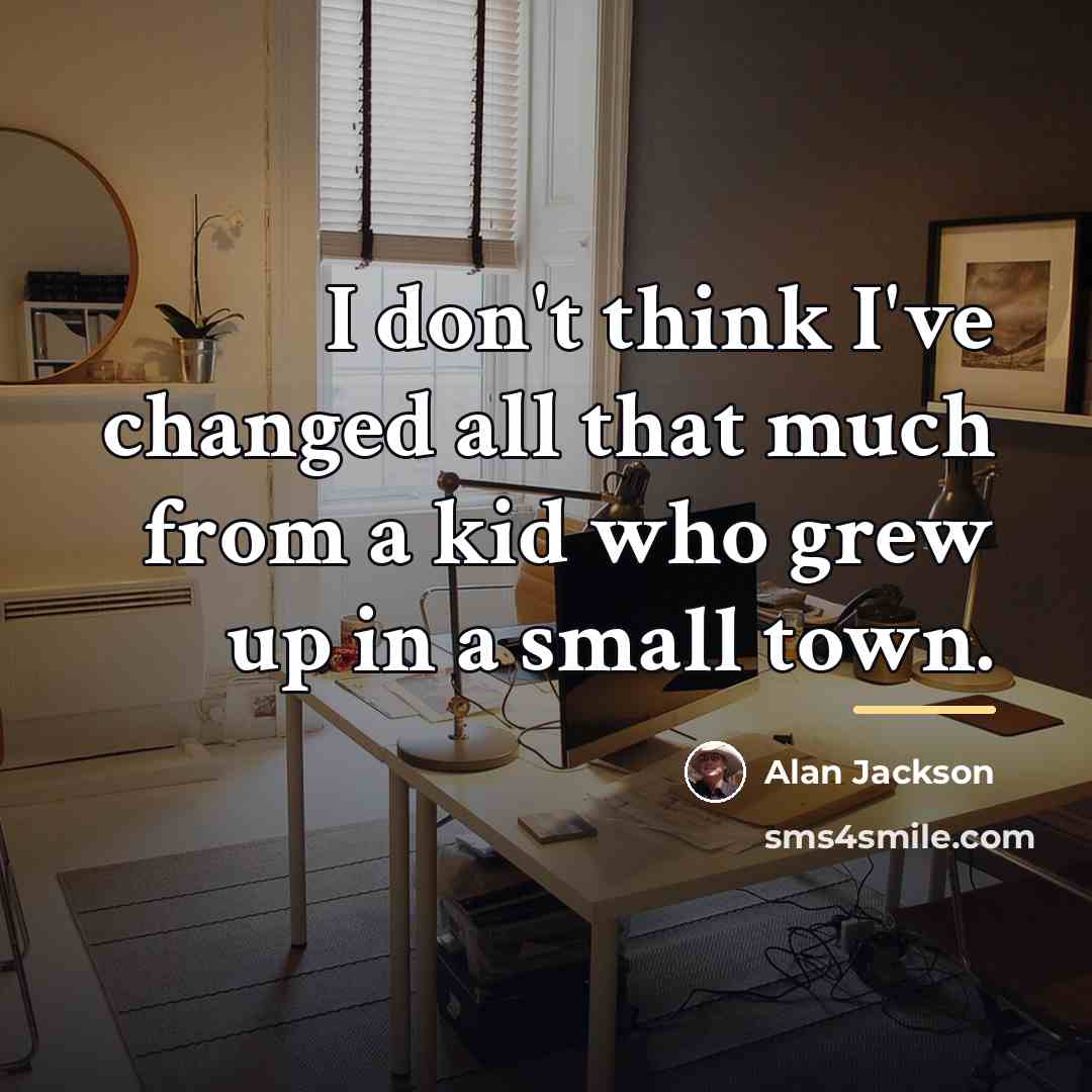 “I don't think I've changed all that much from a…” quote by Alan Jackson