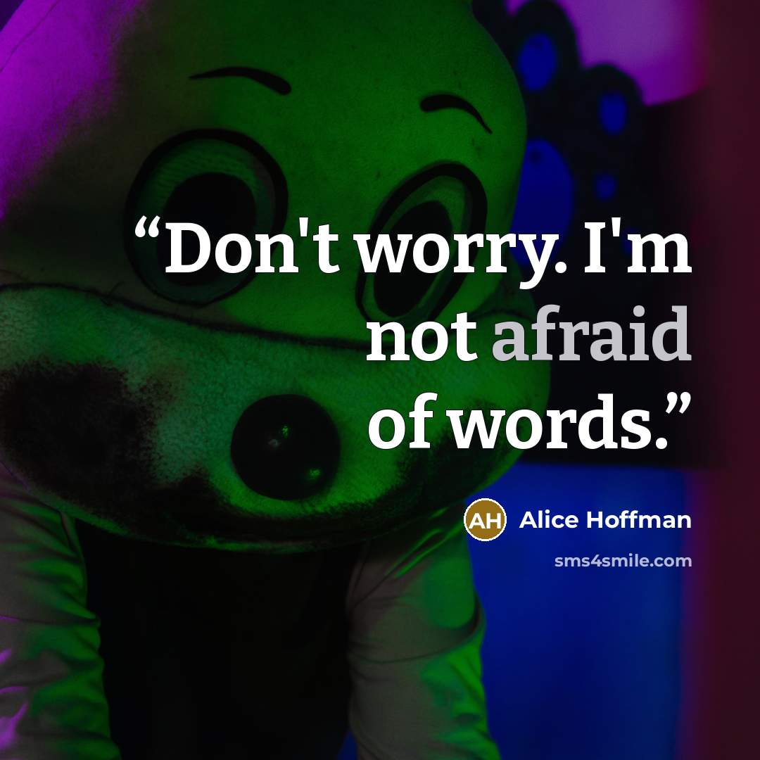 “Don't worry. I'm not afraid of words.” quote by Alice Hoffman