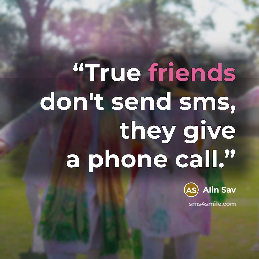 “True friends don't send sms, they give a phone call.” quote by Alin Sav