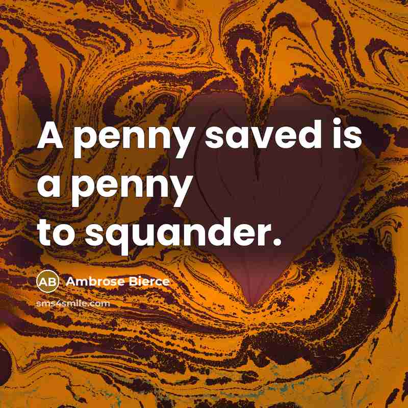 “A penny saved is a penny to squander.…” quote by Ambrose Bierce
