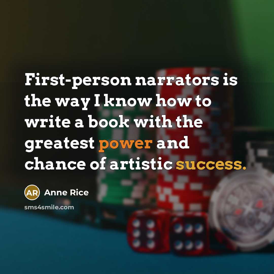 “First-person narrators is the way I know how to write…” quote by Anne Rice