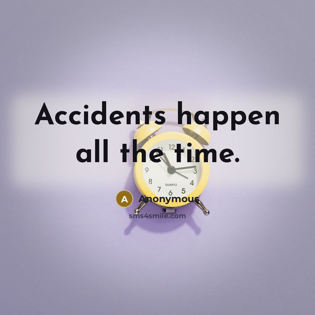 “Accidents happen all the time.…” quote by Anonymous