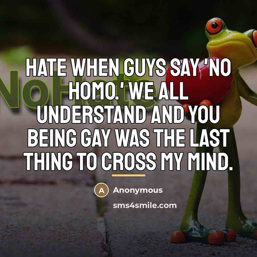 “Hate when guys say 'No homo.' We all understand and…” quote by Anonymous