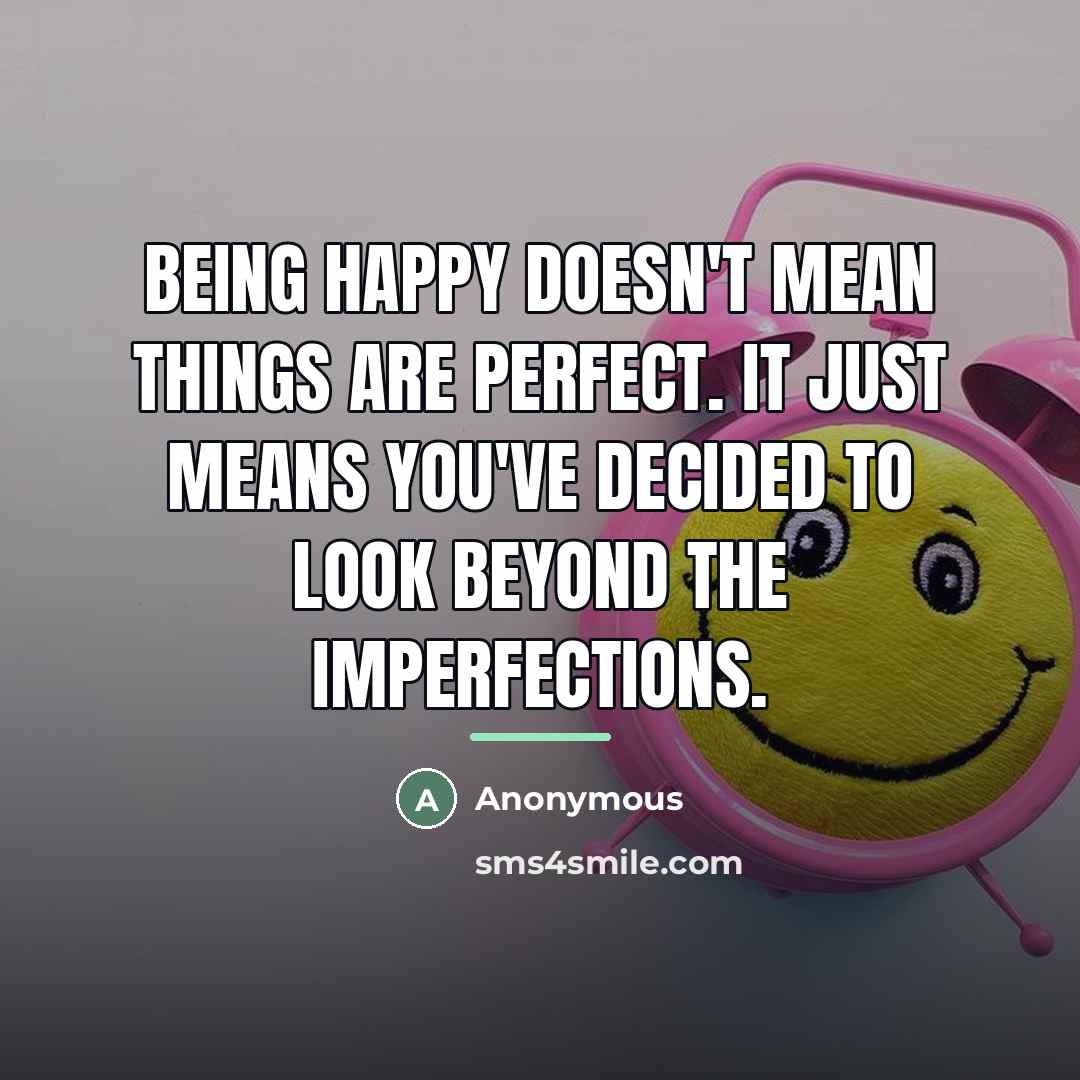 “Being happy doesn't mean things are perfect. It just means…” quote by Anonymous