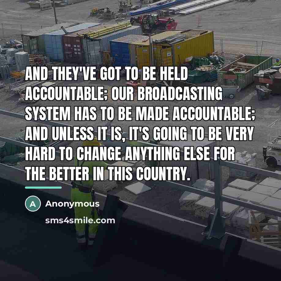 “And they've got to be held accountable; our broadcasting system…” quote by Anonymous