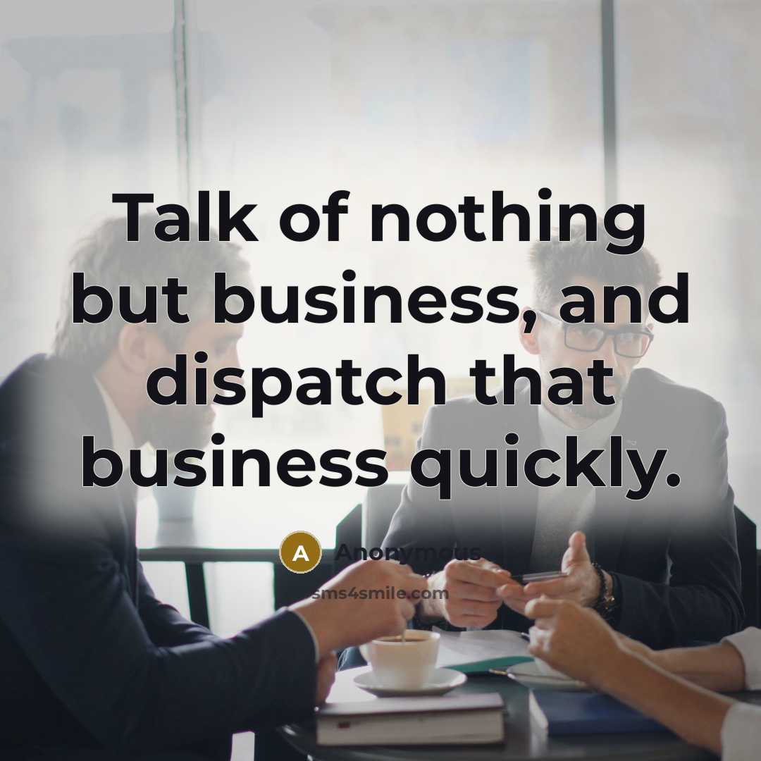 “Talk of nothing but business, and dispatch that business quickly.…” quote by Anonymous
