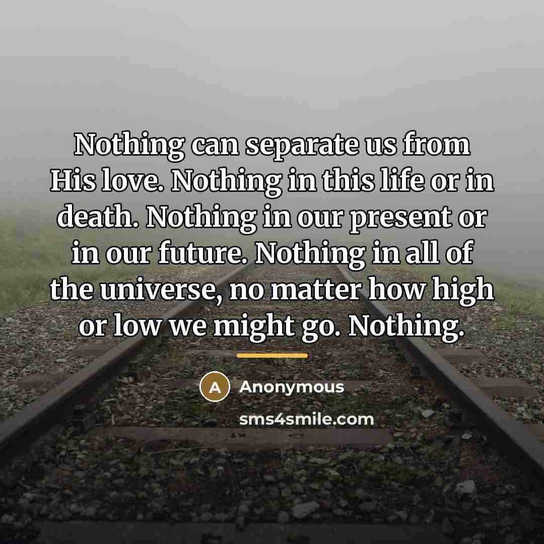 “Nothing can separate us from His love. Nothing in this…” quote by Anonymous