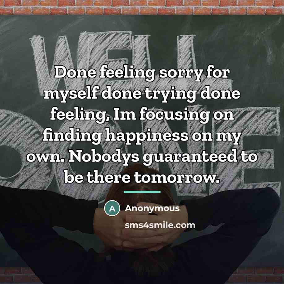 “Done feeling sorry for myself done trying done feeling, Im…” quote by Anonymous