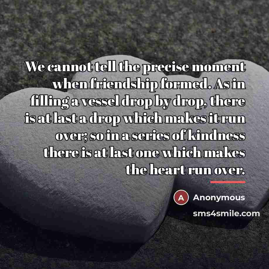 “We cannot tell the precise moment when friendship formed. As…” quote by Anonymous
