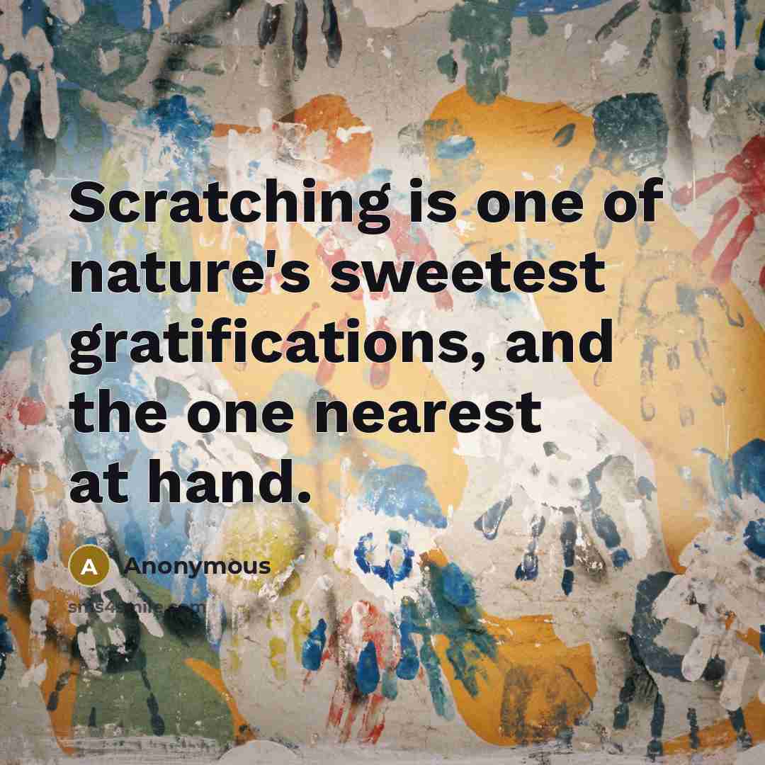 “Scratching is one of nature's sweetest gratifications, and the one…” quote by Anonymous