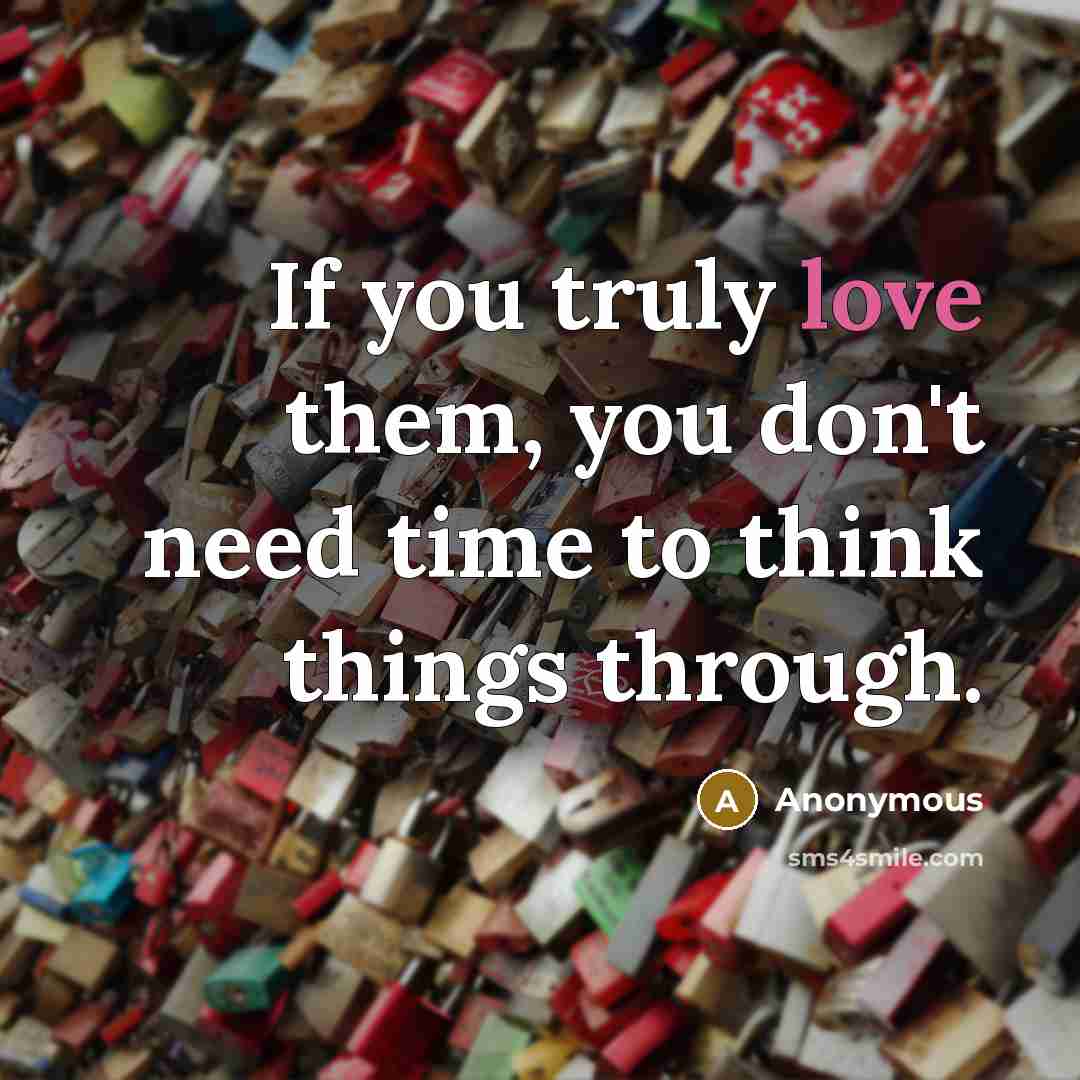 “If you truly love them, you don't need time to…” quote by Anonymous