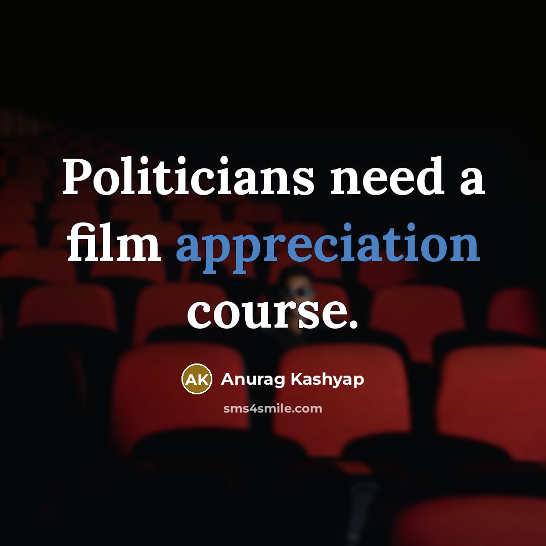 “Politicians need a film appreciation course.…” quote by Anurag Kashyap