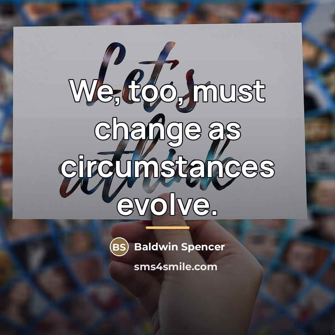 “We, too, must change as circumstances evolve.…” quote by Baldwin Spencer