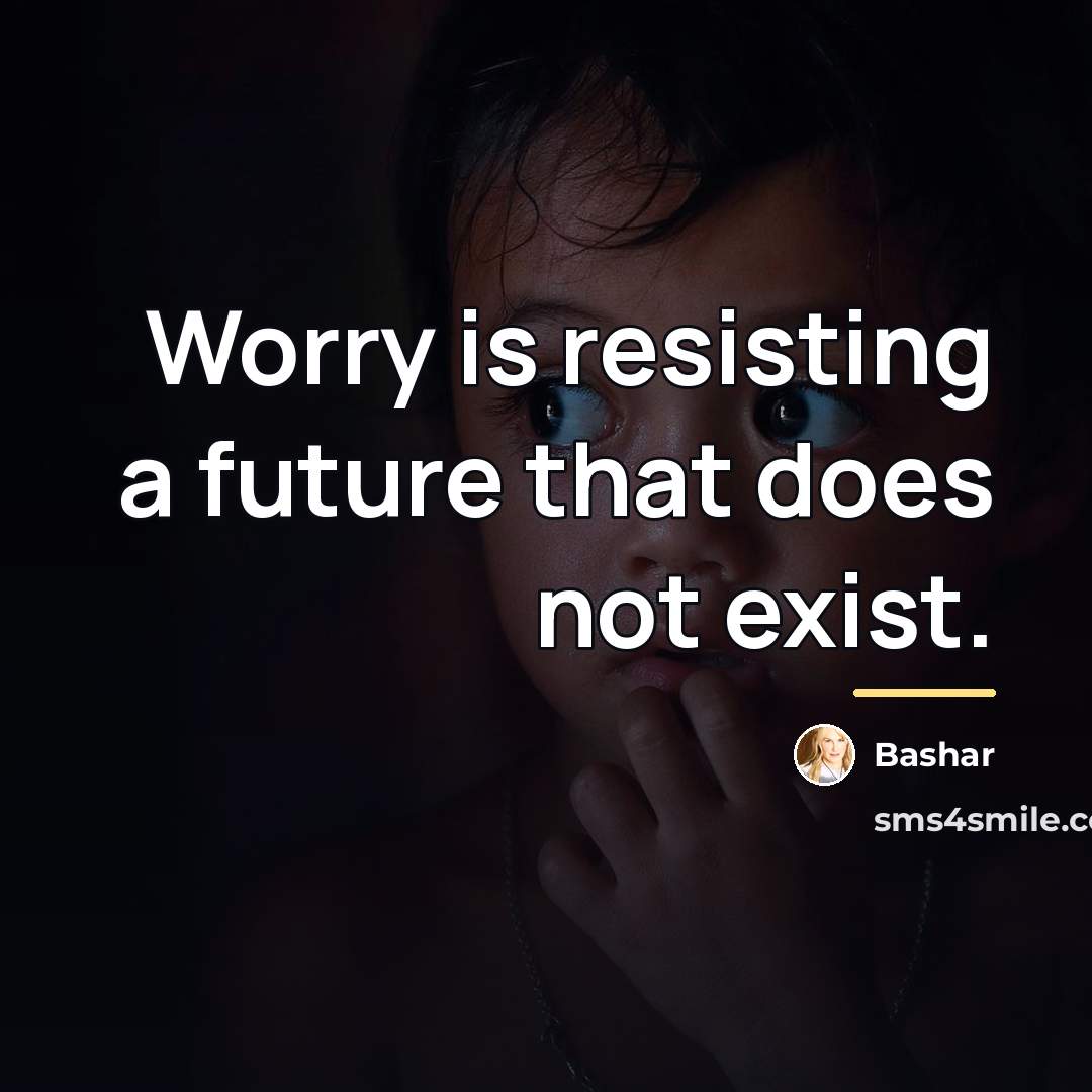 “Worry is resisting a future that does not exist.…” quote by Bashar