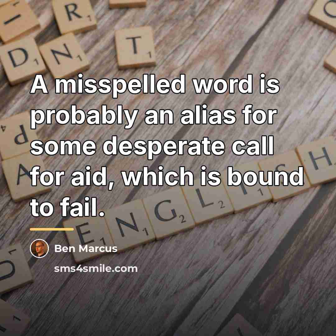 “A misspelled word is probably an alias for some desperate…” quote by Ben Marcus