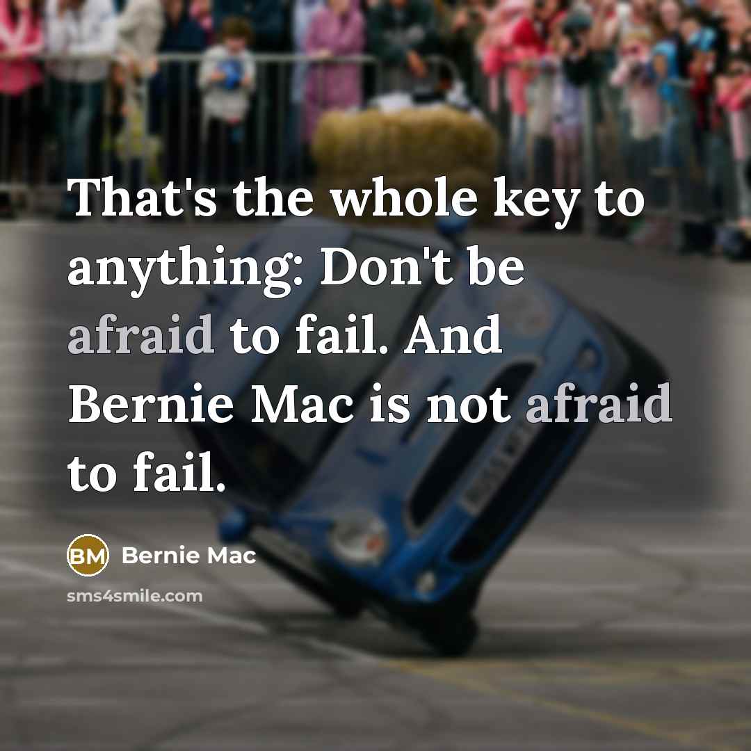 “That's the whole key to anything: Don't be afraid to…” quote by Bernie Mac