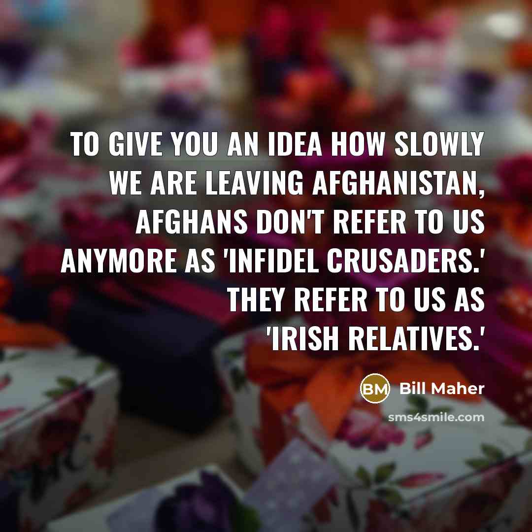 “To give you an idea how slowly we are leaving…” quote by Bill Maher