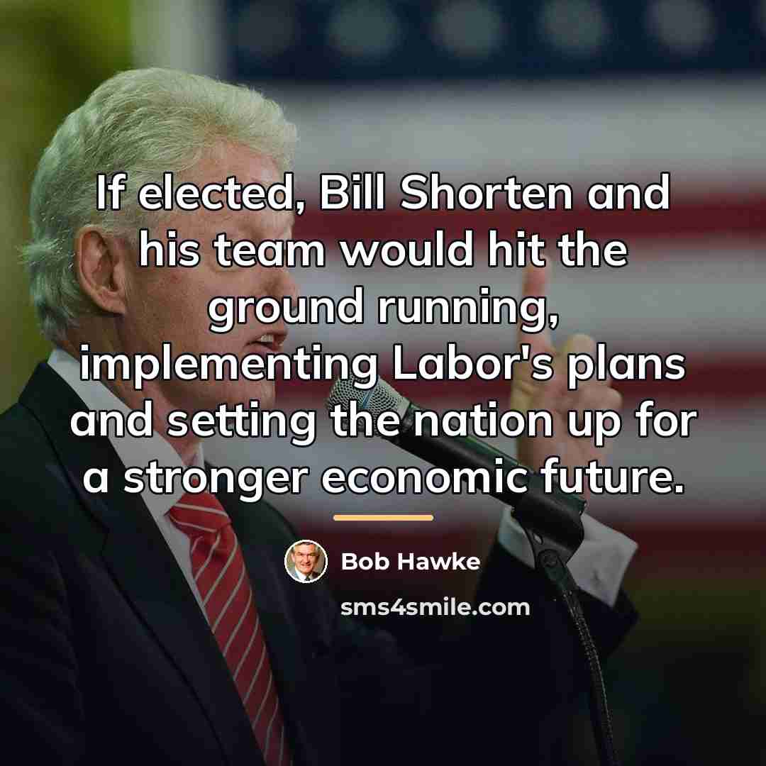 “If elected, Bill Shorten and his team would hit the…” quote by Bob Hawke