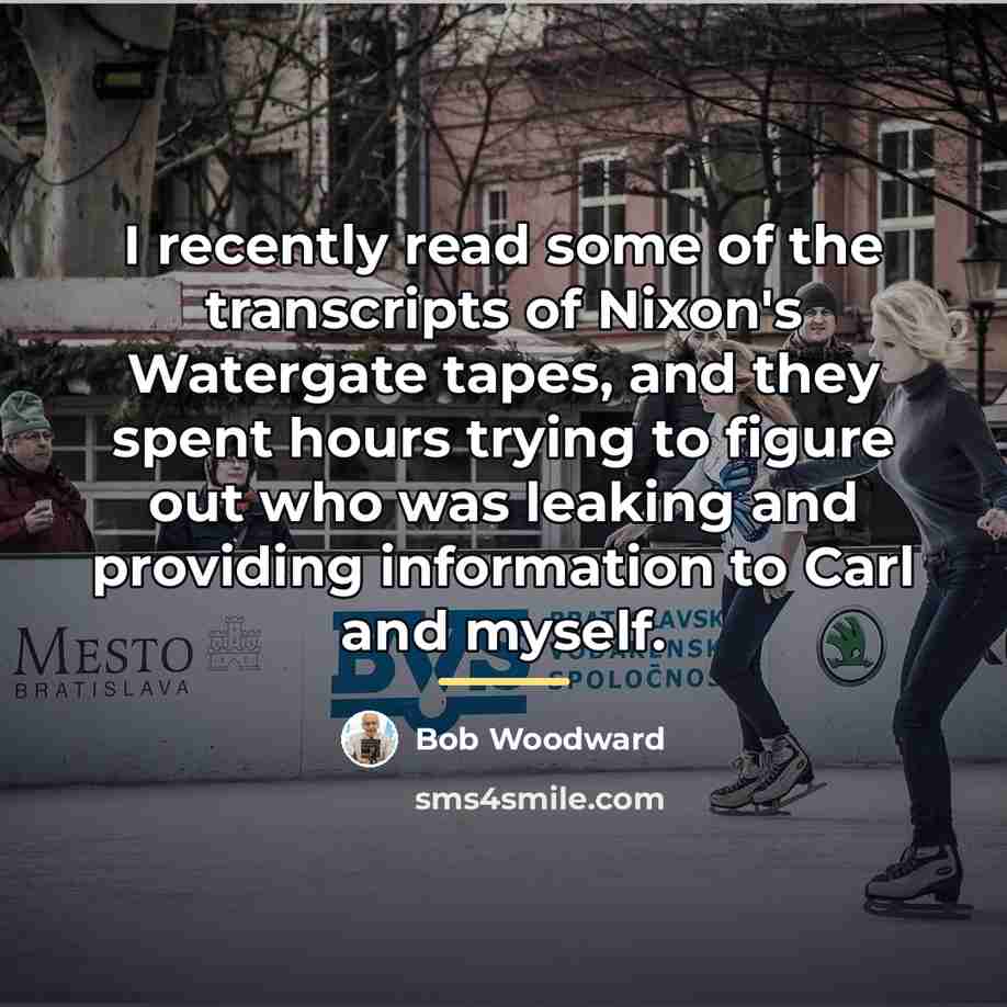 “I recently read some of the transcripts of Nixon's Watergate…” quote by Bob Woodward