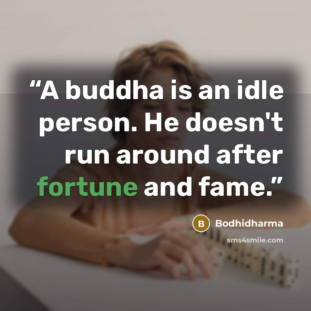 “A buddha is an idle person. He doesn't run around after fortune and fame.” quote by Bodhidharma